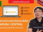 การบริหารจัดการเน็ตเวิร์กแบบ Cloud ด้วยโซลูชั่น Aruba Central