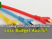 บทความน่ารู้ : ความรู้พื้นฐานในการทดสอบสายเคเบิล – Loss Budget คืออะไร?