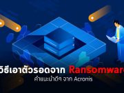 บทความ : เราจะปลอดภัยจาก Ransomware ได้อย่างไร? Acronis มีคำตอบให้คุณ