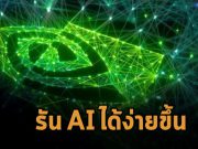 Nvidia อัปเดตซอฟต์แวร์ใหม่ ที่รันโมเดล AI ได้ “ง่ายขึ้นมาก”