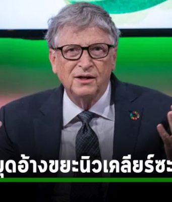 บิล เกตส์ ระบุว่า “ขยะนิวเคลียร์ไม่ใช่ข้ออ้างที่จะไม่ใช้พลังงานนิวเคลียร์”