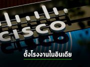 Cisco เดิมพันกับการผลิตในอินเดีย เพื่อรับมือวิกฤติซัพพลายเชนที่กำลังคุกคามทั่วโลก