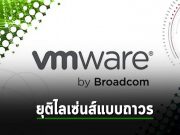 Broadcom ประกาศยุติ “ไลเซ่นส์แบบถาวร” ของ VMware เหลือเพียงแต่แบบสมัครสมาชิกอย่างเดียว