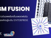 IBM Fusion คลาวด์แอพพลิเคชั่นแพลตฟอร์ม นำองค์กรสู่ระดับ Enterprise
