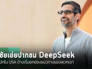 ซุนดาร์ พิชัย ซีอีโอ Google ยกย่อง DeepSeek หลังเปิดตัวโมเดล AI สุดล้ำ